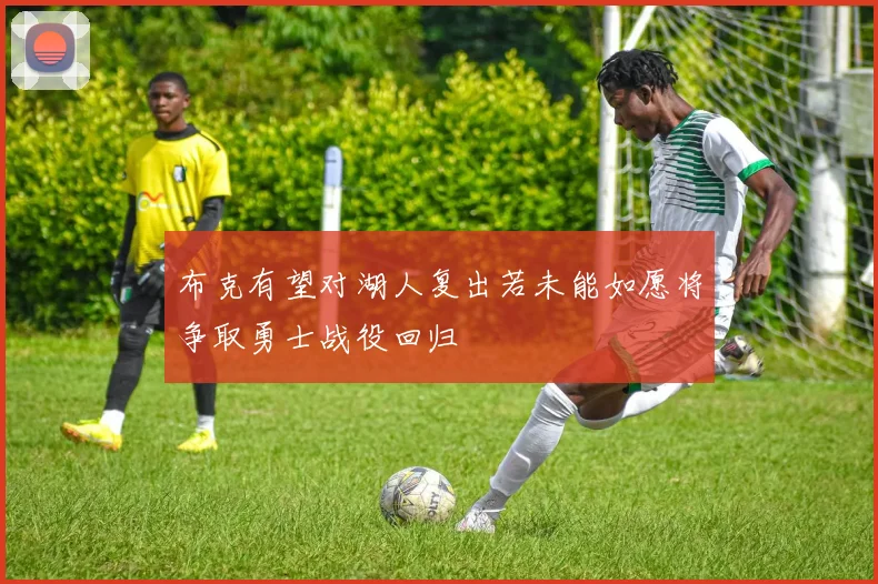 布克有望对湖人复出若未能如愿将争取勇士战役回归